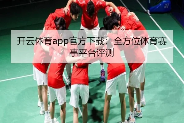开云体育app官方下载：全方位体育赛事平台评测
