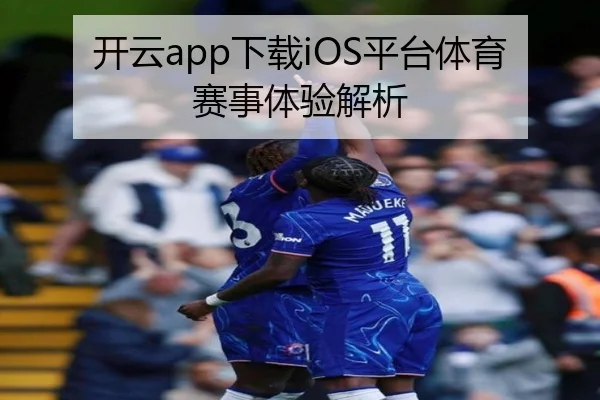 开云app下载iOS平台体育赛事体验解析