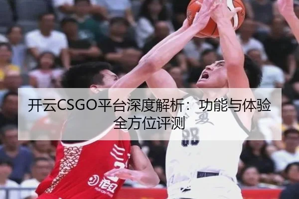 开云CSGO平台深度解析：功能与体验全方位评测