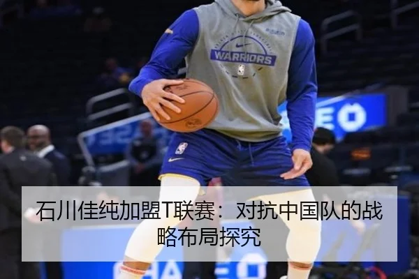 石川佳纯加盟T联赛：对抗中国队的战略布局探究